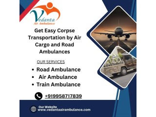 Vedanta Dead Body Transportation in Delhi proves to be an effective solution for people in emergencies