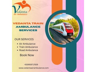 Hire Vedanta Train Ambulance Service in Delhi with Experienced Doctors and Nurses