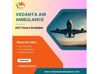 Utilise an Air Ambulance with Life-Support Medical Accessories from Delhi via Vedanta